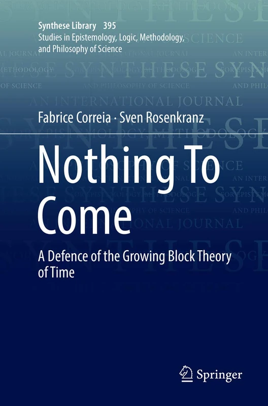 Nothing To Come: A Defence of the Growing Block Theory of Time: 395 (Synthese Library, 395)