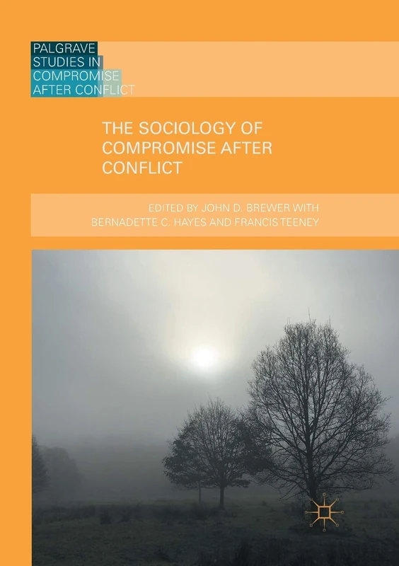 The Sociology of Compromise after Conflict (Palgrave Studies in Compromise after Conflict)