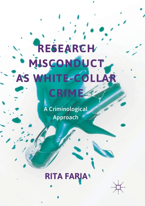 Research Misconduct as White-Collar Crime: A Criminological Approach (Critical Criminological Perspectives)