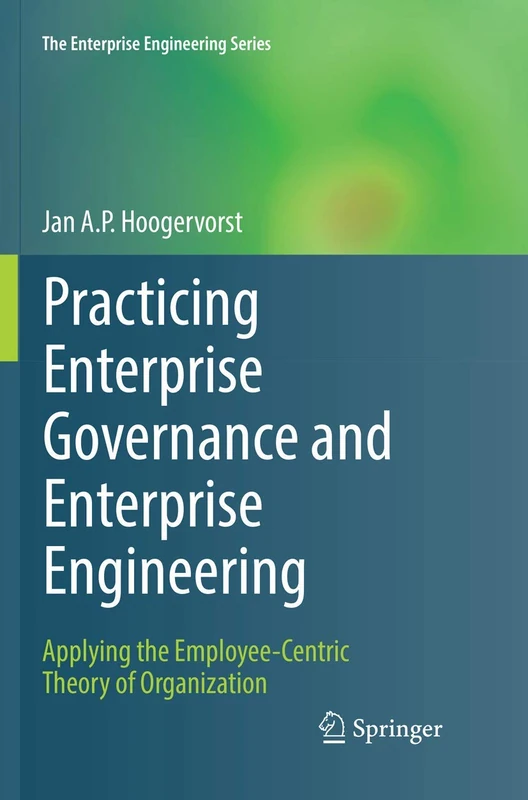 Practicing Enterprise Governance and Enterprise Engineering: Applying the Employee-Centric Theory of Organization (The Enterprise Engineering Series)