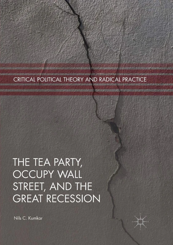 The Tea Party, Occupy Wall Street, and the Great Recession (Critical Political Theory and Radical Practice)