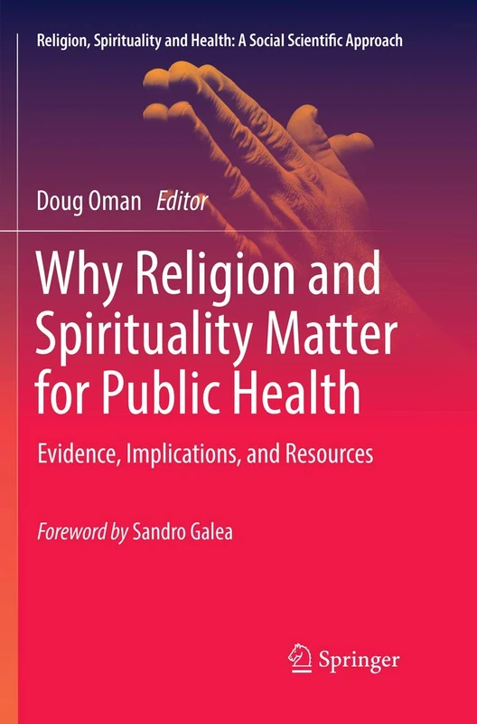 Why Religion and Spirituality Matter for Public Health: Evidence, Implications, and Resources: 2 (Religion, Spirituality and Health: A Social Scientific Approach, 2)