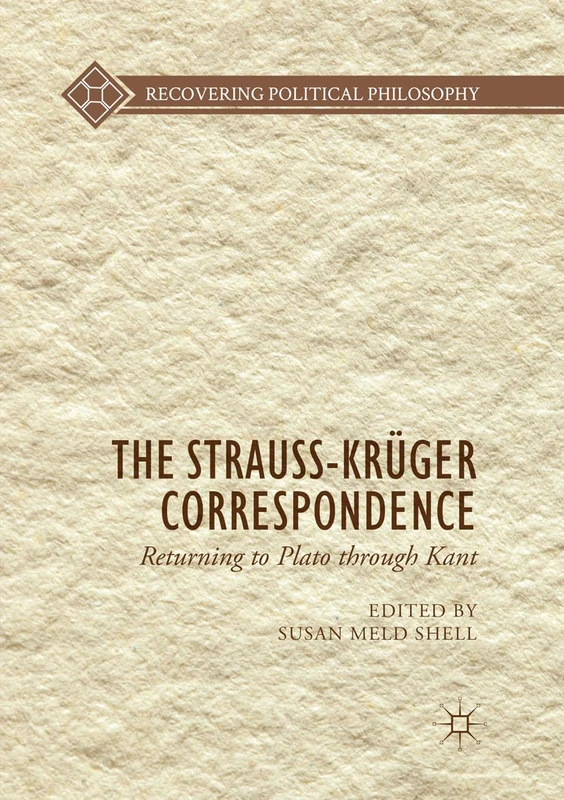 The Strauss-Krüger Correspondence: Returning to Plato through Kant (Recovering Political Philosophy)