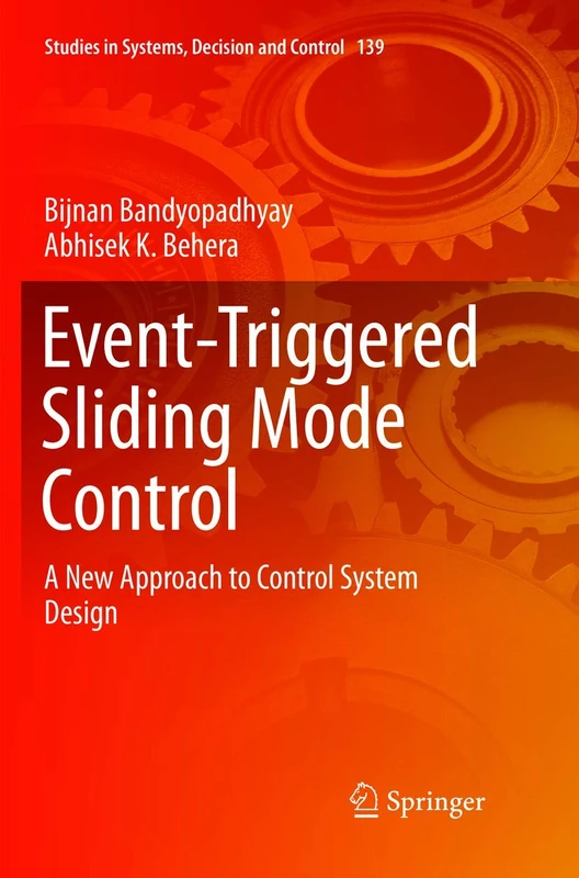 Event-Triggered Sliding Mode Control: A New Approach to Control System Design: 139 (Studies in Systems, Decision and Control, 139)