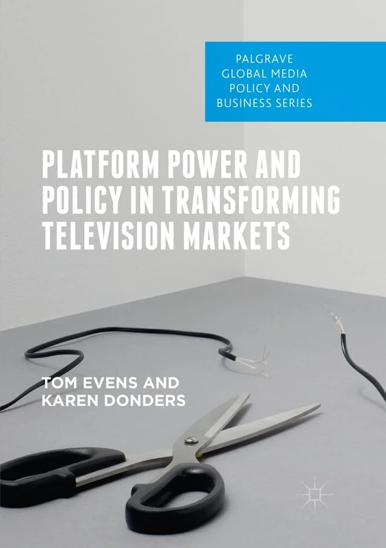 Platform Power and Policy in Transforming Television Markets (Palgrave Global Media Policy and Business)