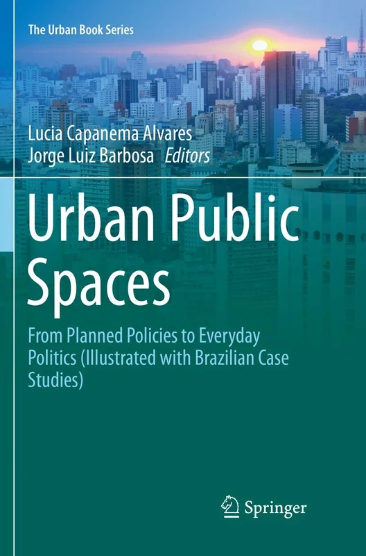 Urban Public Spaces: From Planned Policies to Everyday Politics (Illustrated with Brazilian Case Studies) (The Urban Book Series)