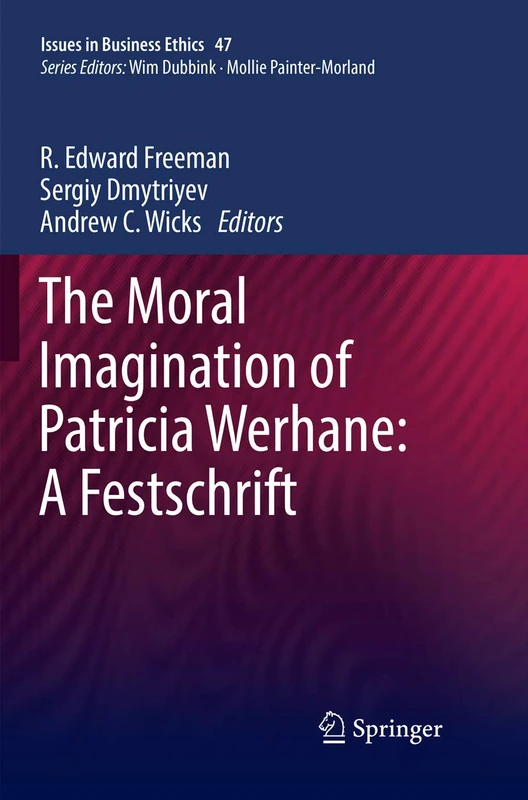 The Moral Imagination of Patricia Werhane: A Festschrift: 47 (Issues in Business Ethics, 47)