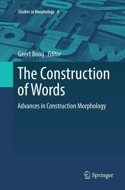The Construction of Words: Advances in Construction Morphology: 4 (Studies in Morphology, 4)