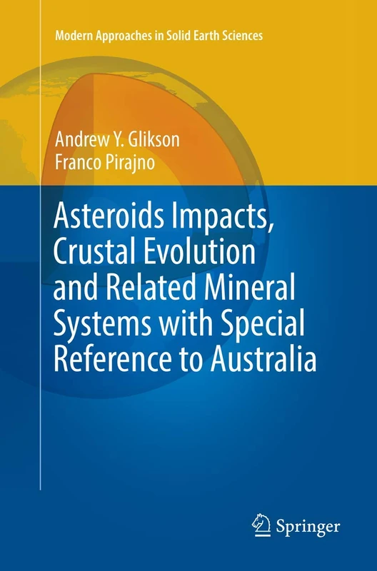 Asteroids Impacts, Crustal Evolution and Related Mineral Systems with Special Reference to Australia: 14 (Modern Approaches in Solid Earth Sciences, 14)