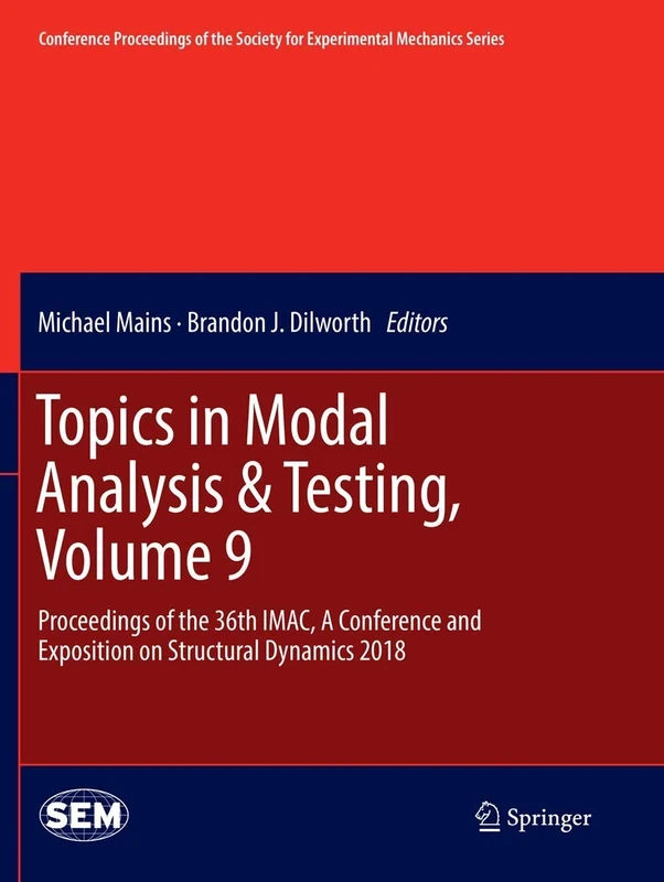 Topics in Modal Analysis & Testing, Volume 9: Proceedings of the 36th IMAC, A Conference and Exposition on Structural Dynamics 2018 (Conference ... Society for Experimental Mechanics Series)