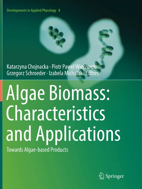 Algae Biomass: Characteristics and Applications: Towards Algae-based Products: 8 (Developments in Applied Phycology, 8)