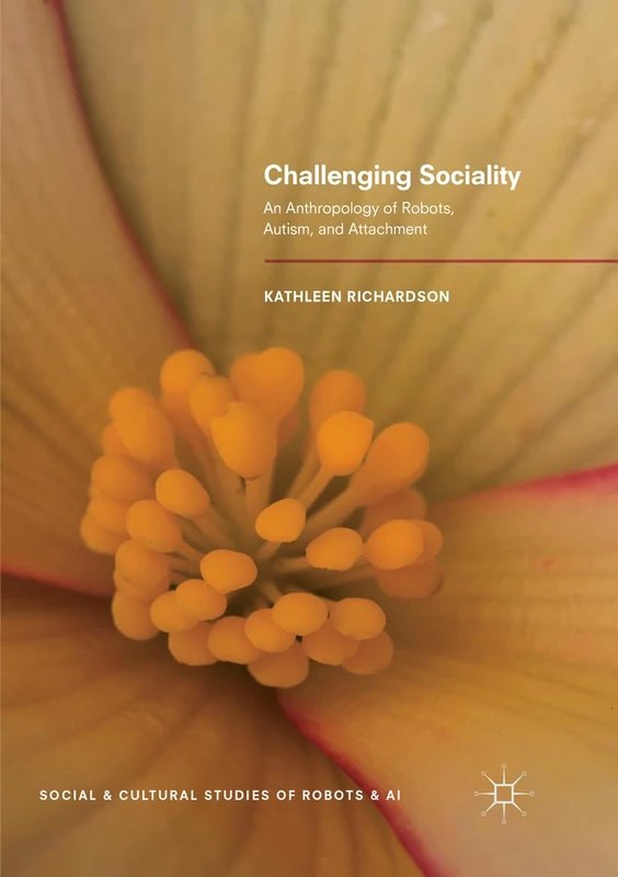 Challenging Sociality: An Anthropology of Robots, Autism, and Attachment (Social and Cultural Studies of Robots and AI)