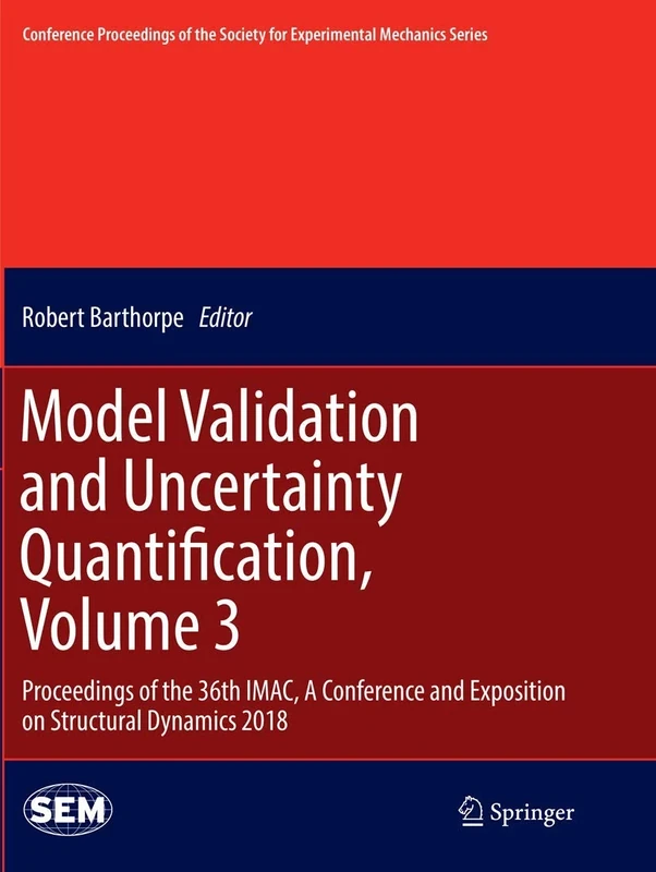 Model Validation and Uncertainty Quantification, Volume 3: Proceedings of the 36th IMAC, A Conference and Exposition on Structural Dynamics 2018 ... Society for Experimental Mechanics Series)
