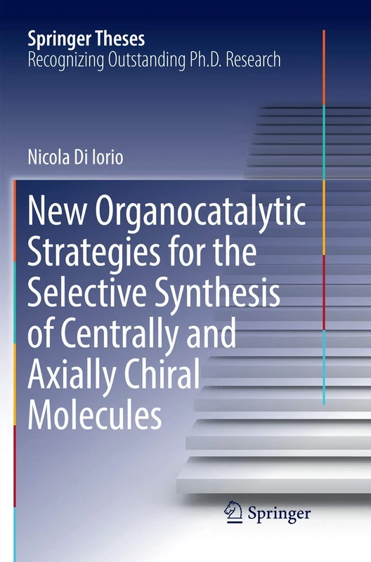 New Organocatalytic Strategies for the Selective Synthesis of Centrally and Axially Chiral Molecules (Springer Theses)