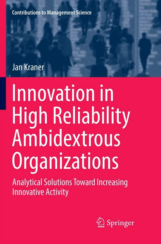 Innovation in High Reliability Ambidextrous Organizations: Analytical Solutions Toward Increasing Innovative Activity (Contributions to Management Science)