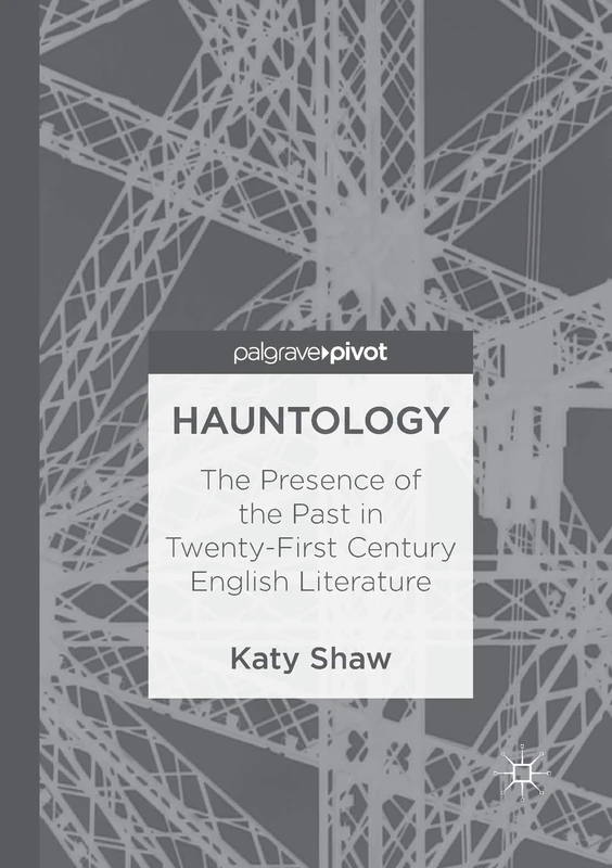 Hauntology: The Presence of the Past in Twenty-First Century English Literature
