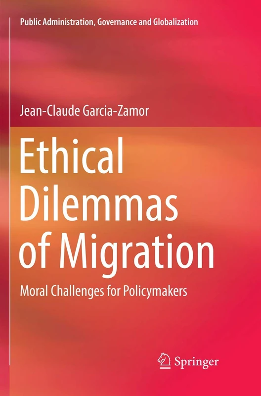 Ethical Dilemmas of Migration: Moral Challenges for Policymakers: 5 (Public Administration, Governance and Globalization, 5)