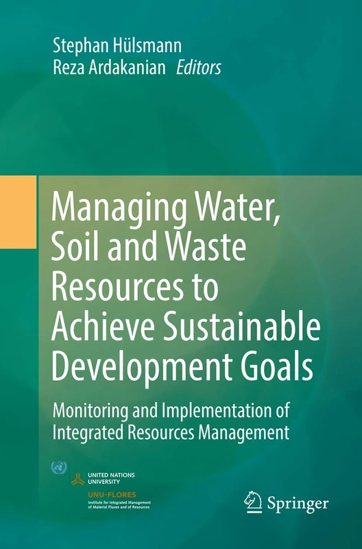 Managing Water, Soil and Waste Resources to Achieve Sustainable Development Goals: Monitoring and Implementation of Integrated Resources Management (Springerbriefs in Environmental Science)