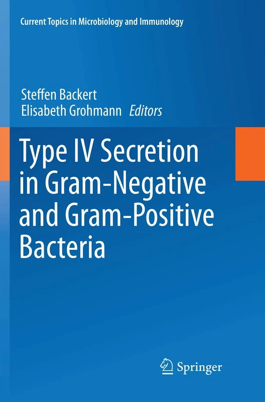 Type IV Secretion in Gram-Negative and Gram-Positive Bacteria: 413 (Current Topics in Microbiology and Immunology)