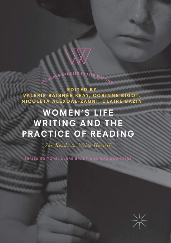 Women's Life Writing and the Practice of Reading: She Reads to Write Herself (Palgrave Studies in Life Writing)