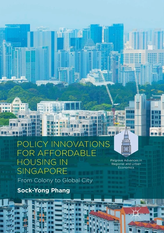 Policy Innovations for Affordable Housing In Singapore: From Colony to Global City (Palgrave Advances in Regional and Urban Economics)