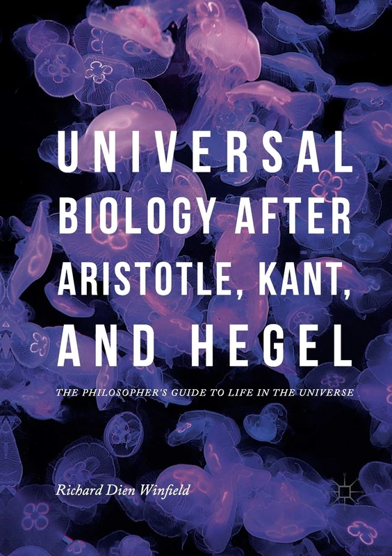 Universal Biology after Aristotle, Kant, and Hegel: The Philosopher's Guide to Life in the Universe