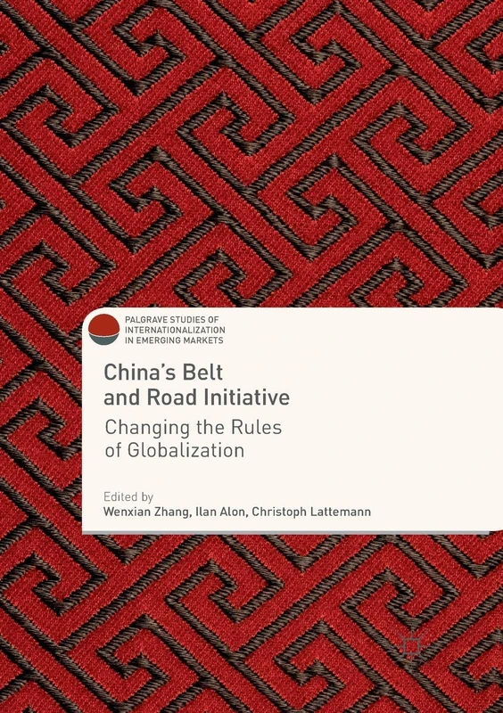 China's Belt and Road Initiative: Changing the Rules of Globalization (Palgrave Studies of Internationalization in Emerging Markets)