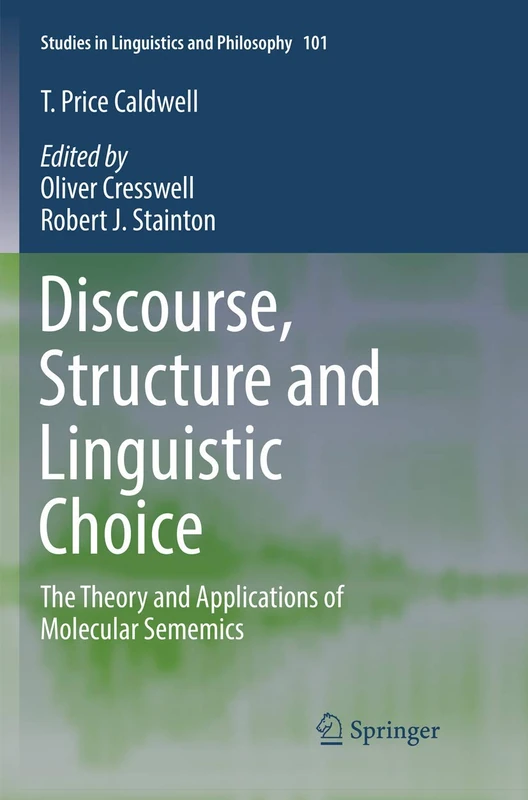 Discourse, Structure and Linguistic Choice: The Theory and Applications of Molecular Sememics: 101 (Studies in Linguistics and Philosophy, 101)