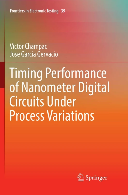 Timing Performance of Nanometer Digital Circuits Under Process Variations: 39 (Frontiers in Electronic Testing, 39)