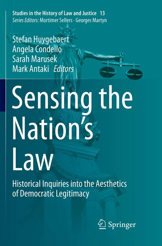 Sensing the Nation's Law: Historical Inquiries into the Aesthetics of Democratic Legitimacy: 13 (Studies in the History of Law and Justice, 13)