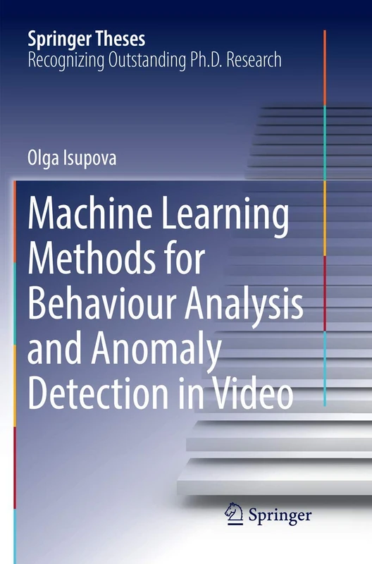 Machine Learning Methods for Behaviour Analysis and Anomaly Detection in Video (Springer Theses)
