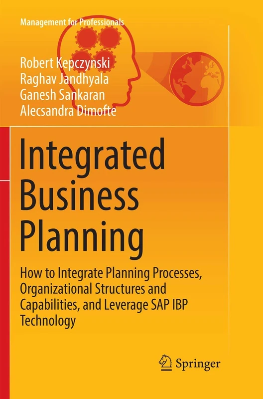 Integrated Business Planning: How to Integrate Planning Processes, Organizational Structures and Capabilities, and Leverage SAP IBP Technology (Management for Professionals)
