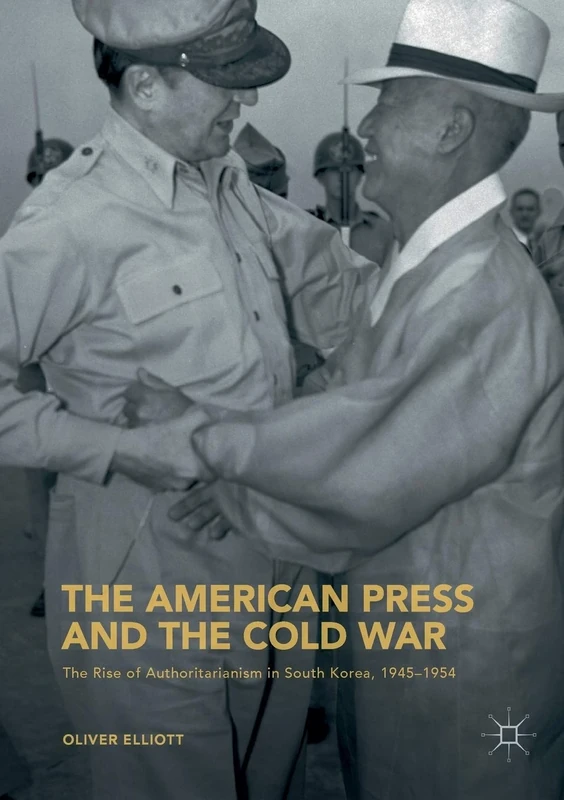 The American Press and the Cold War: The Rise of Authoritarianism in South Korea, 1945–1954