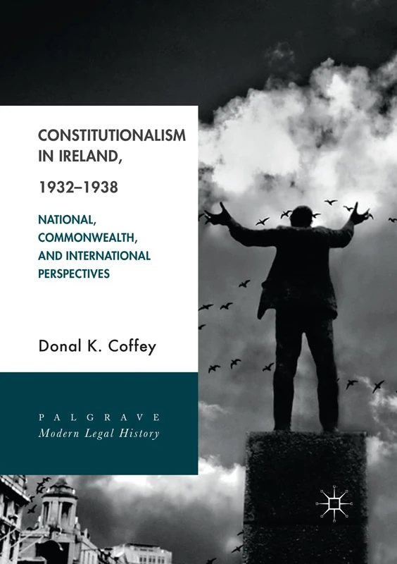 Constitutionalism in Ireland, 1932–1938: National, Commonwealth, and International Perspectives (Palgrave Modern Legal History)