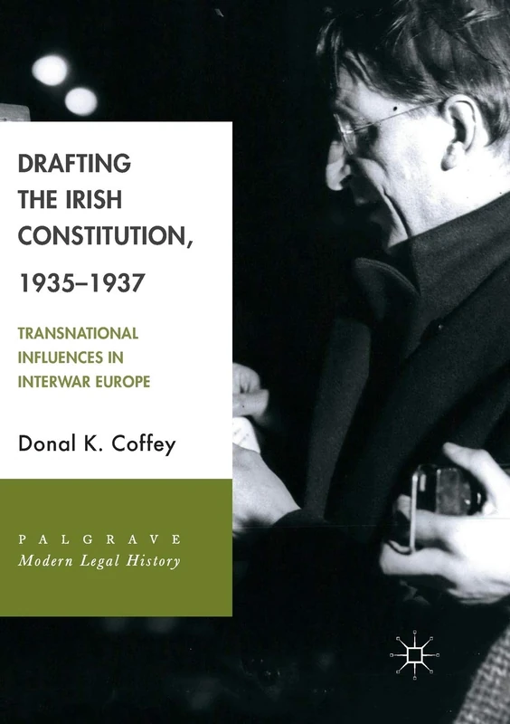 Drafting the Irish Constitution, 1935–1937: Transnational Influences in Interwar Europe (Palgrave Modern Legal History)