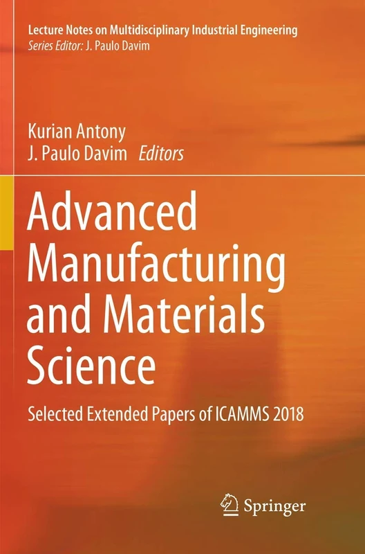 Advanced Manufacturing and Materials Science: Selected Extended Papers of ICAMMS 2018 (Lecture Notes on Multidisciplinary Industrial Engineering)