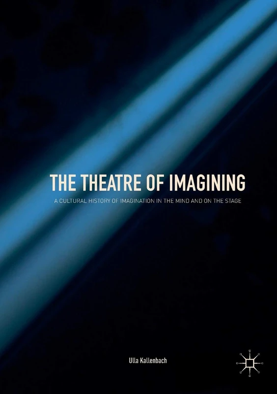 The Theatre of Imagining: A Cultural History of Imagination in the Mind and on the Stage
