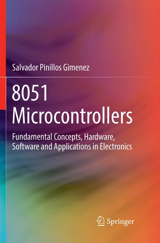 8051 Microcontrollers: Fundamental Concepts, Hardware, Software and Applications in Electronics