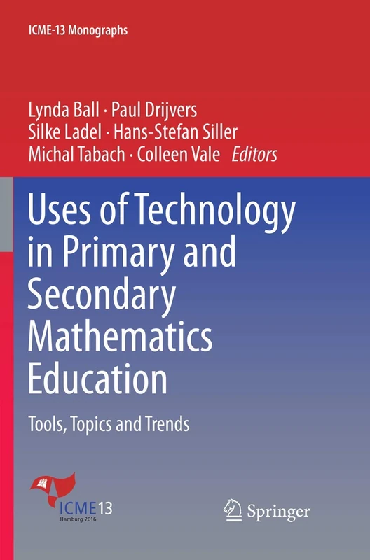 Uses of Technology in Primary and Secondary Mathematics Education: Tools, Topics and Trends (ICME-13 Monographs)