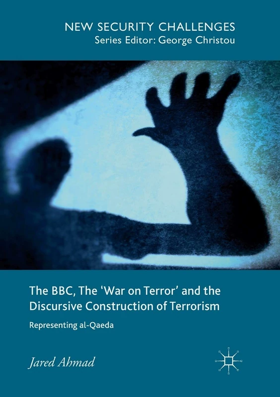 The BBC, The 'War on Terror' and the Discursive Construction of Terrorism: Representing al-Qaeda (New Security Challenges)