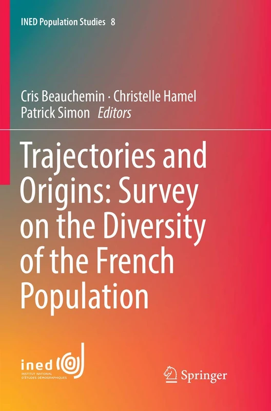 Trajectories and Origins: Survey on the Diversity of the French Population: 8 (INED Population Studies, 8)