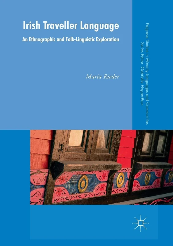 Irish Traveller Language: An Ethnographic and Folk-Linguistic Exploration (Palgrave Studies in Minority Languages and Communities)