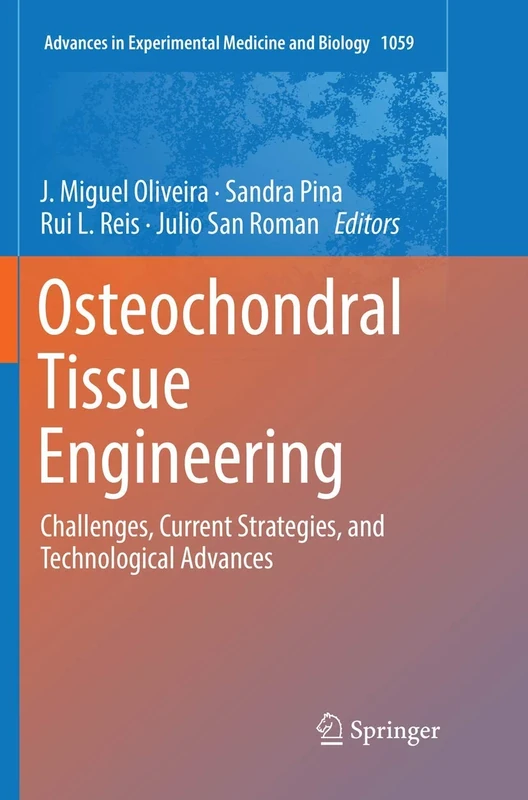 Osteochondral Tissue Engineering: Challenges, Current Strategies, and Technological Advances: 1059 (Advances in Experimental Medicine and Biology, 1059)