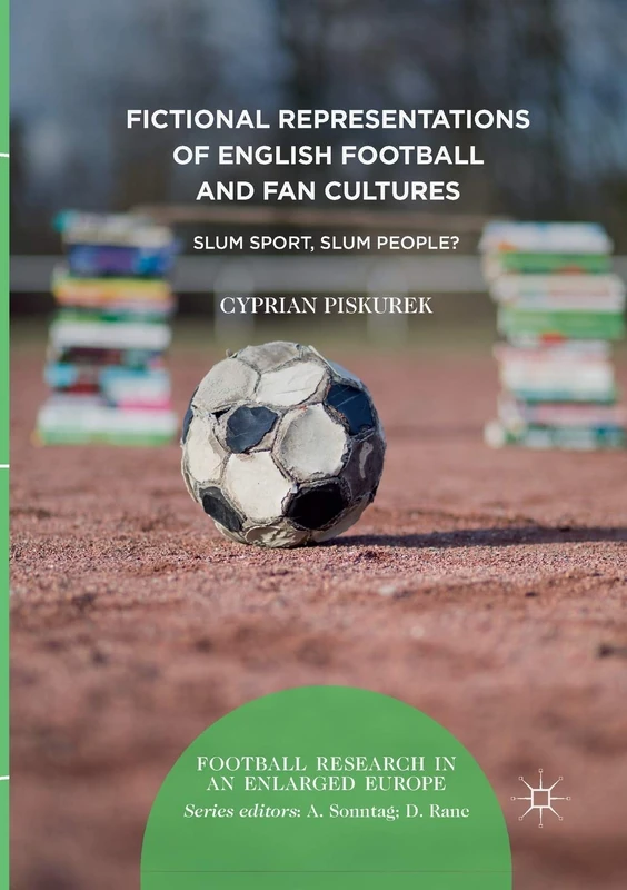 Fictional Representations of English Football and Fan Cultures: Slum Sport, Slum People? (Football Research in an Enlarged Europe)