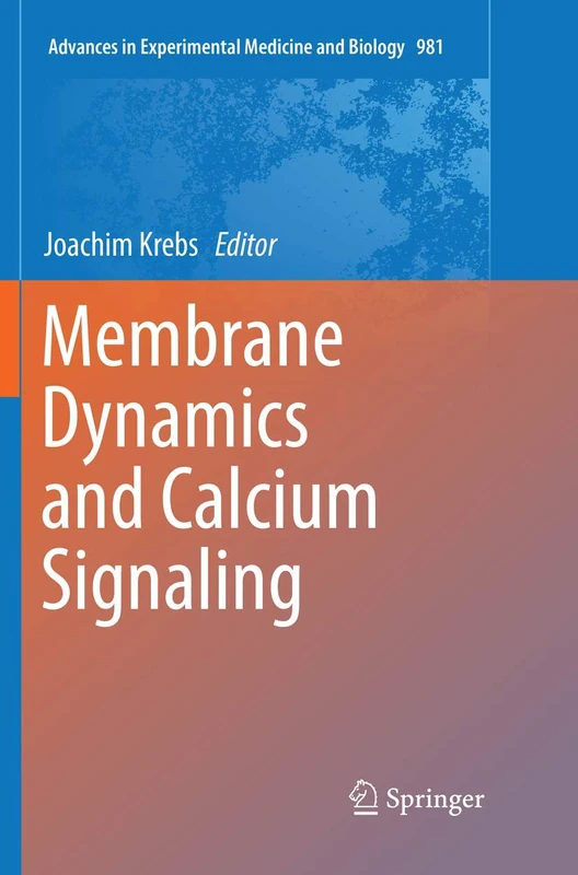 Membrane Dynamics and Calcium Signaling: 981 (Advances in Experimental Medicine and Biology, 981)