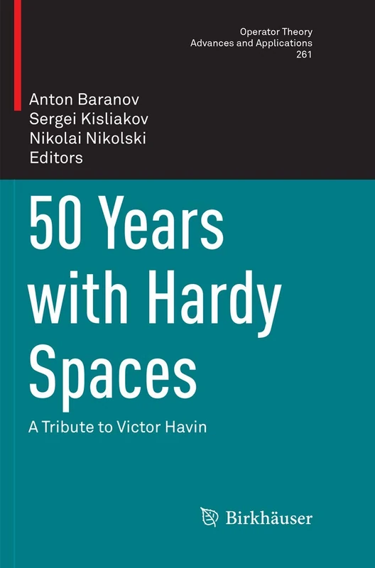 50 Years with Hardy Spaces: A Tribute to Victor Havin: 261 (Operator Theory: Advances and Applications, 261)
