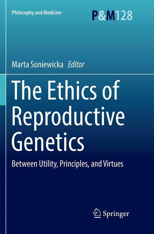 The Ethics of Reproductive Genetics: Between Utility, Principles, and Virtues: 128 (Philosophy and Medicine, 128)