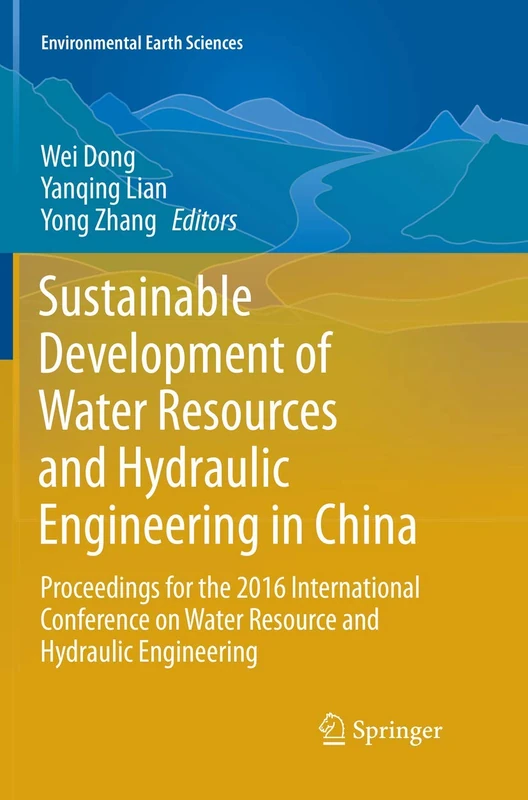 Sustainable Development of Water Resources and Hydraulic Engineering in China: Proceedings for the 2016 International Conference on Water Resource and ... Engineering (Environmental Earth Sciences)