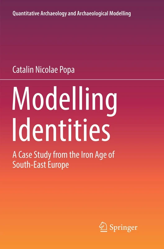 Modelling Identities: A Case Study from the Iron Age of South-East Europe (Quantitative Archaeology and Archaeological Modelling)