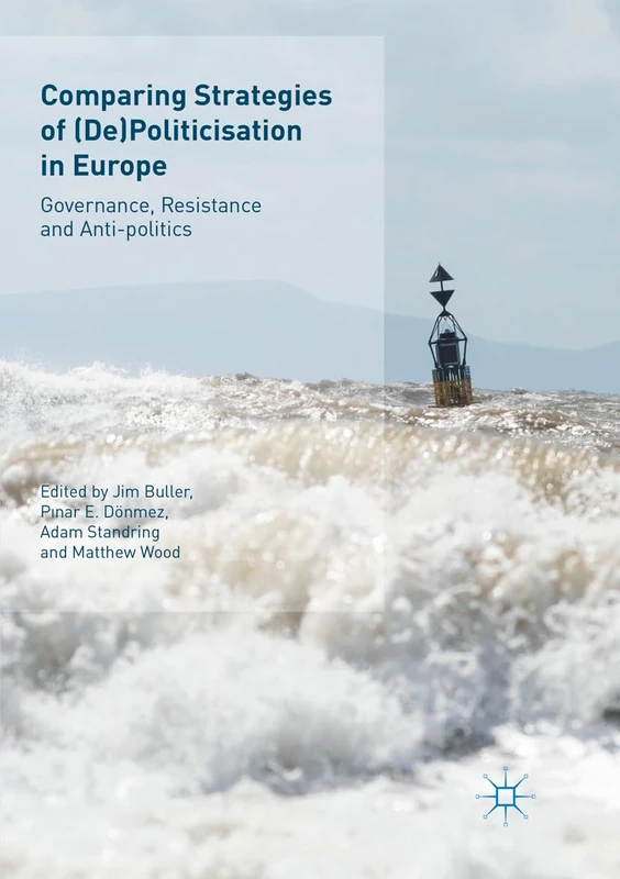 Comparing Strategies of (De)Politicisation in Europe: Governance, Resistance and Anti-politics